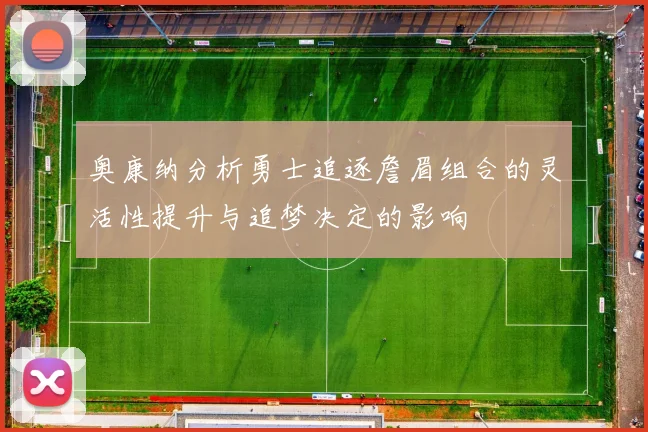 奥康纳分析勇士追逐詹眉组合的灵活性提升与追梦决定的影响