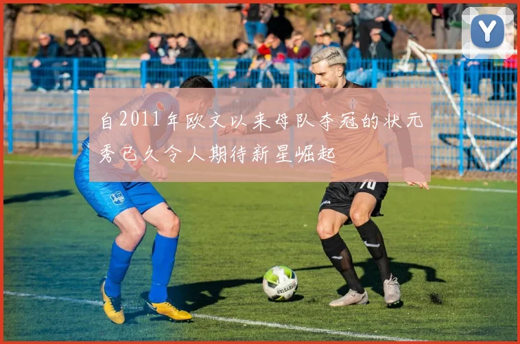 自2011年欧文以来母队夺冠的状元秀已久令人期待新星崛起